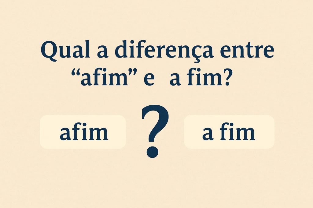 Qual a diferença entre “afim” e “a fim”?