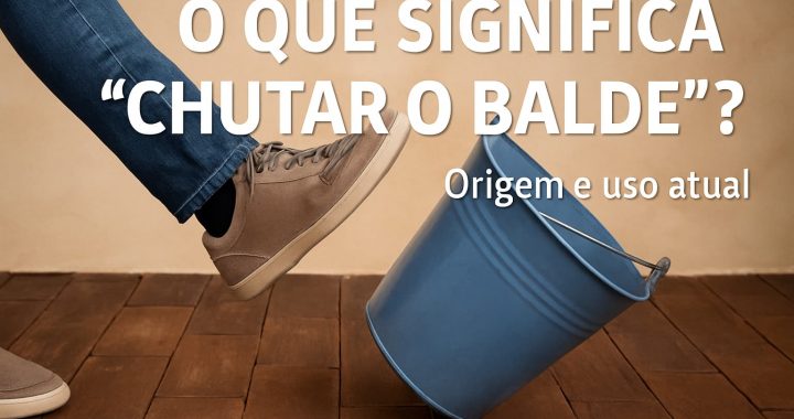 O que significa “chutar o balde”? Veja a explicação